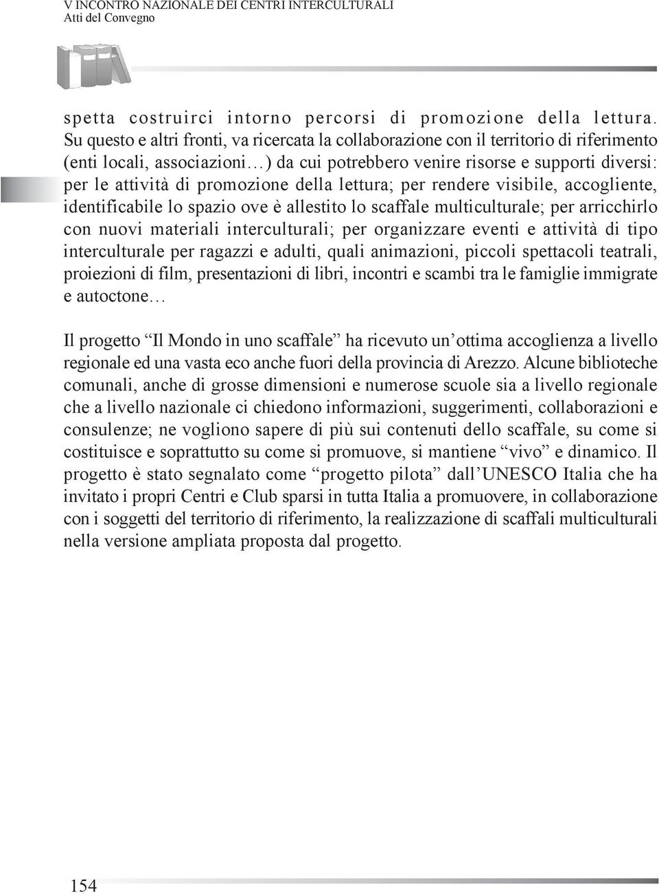 promozione della lettura; per rendere visibile, accogliente, identificabile lo spazio ove è allestito lo scaffale multiculturale; per arricchirlo con nuovi materiali interculturali; per organizzare