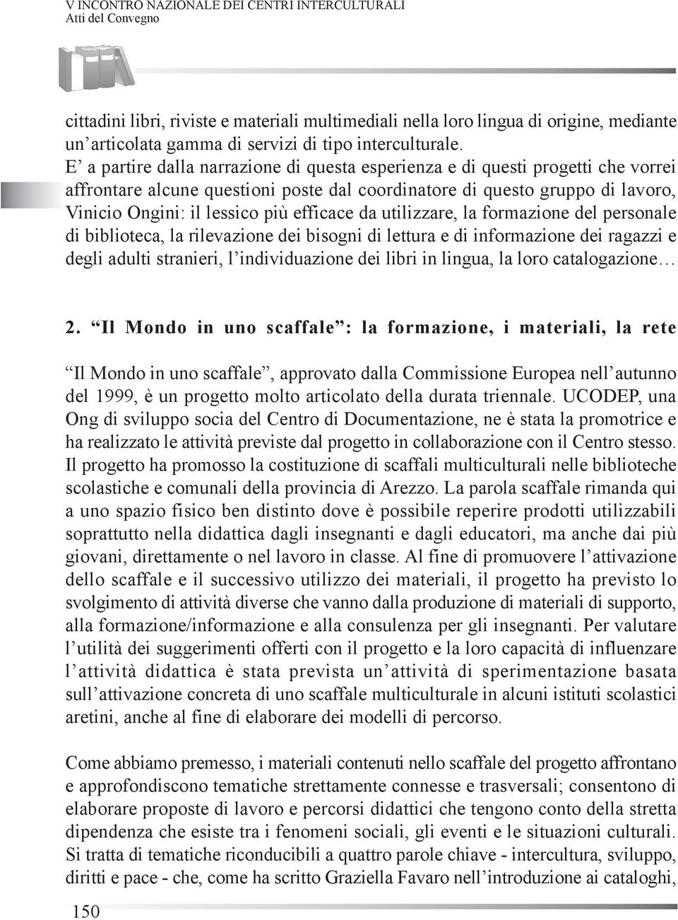 E a partire dalla narrazione di questa esperienza e di questi progetti che vorrei affrontare alcune questioni poste dal coordinatore di questo gruppo di lavoro, Vinicio Ongini: il lessico più