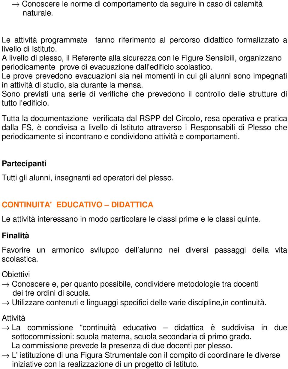 Le prove prevedono evacuazioni sia nei momenti in cui gli alunni sono impegnati in attività di studio, sia durante la mensa.