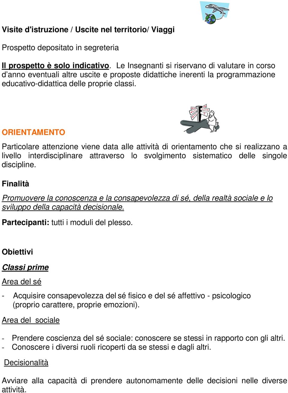 ORIENTAMENTO Particolare attenzione viene data alle attività di orientamento che si realizzano a livello interdisciplinare attraverso lo svolgimento sistematico delle singole discipline.