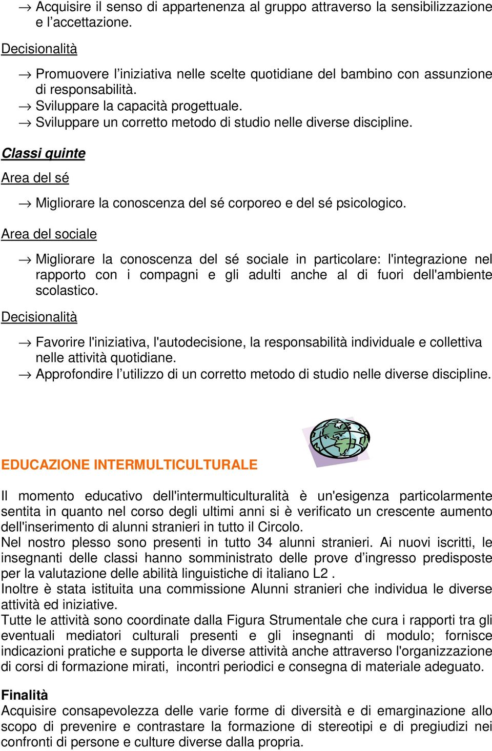 Sviluppare un corretto metodo di studio nelle diverse discipline. Classi quinte Area del sé Migliorare la conoscenza del sé corporeo e del sé psicologico.