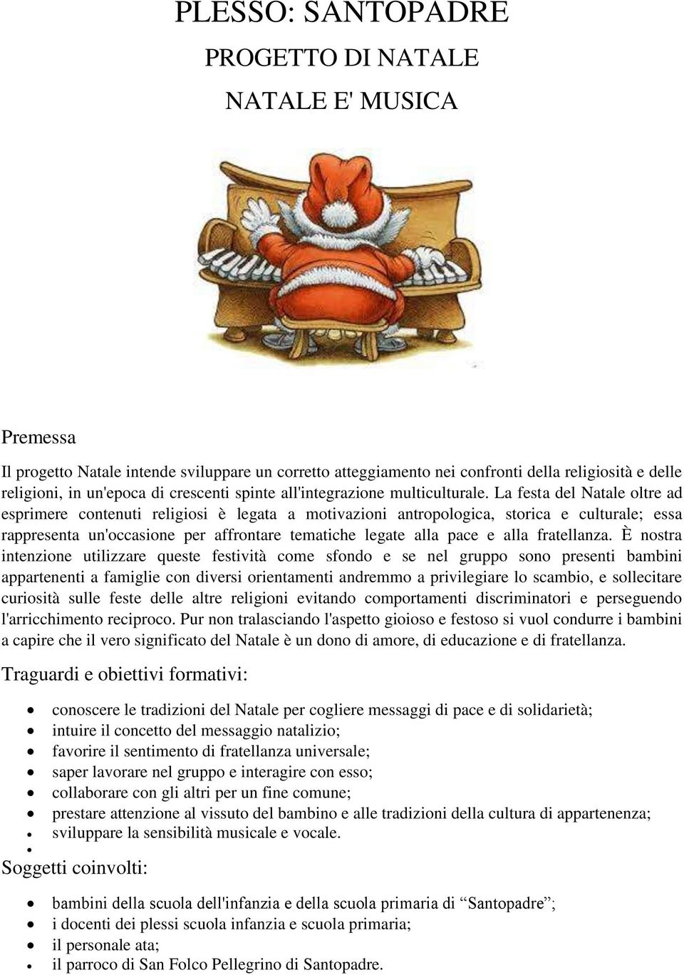 La festa del Natale oltre ad esprimere contenuti religiosi è legata a motivazioni antropologica, storica e culturale; essa rappresenta un'occasione per affrontare tematiche legate alla pace e alla