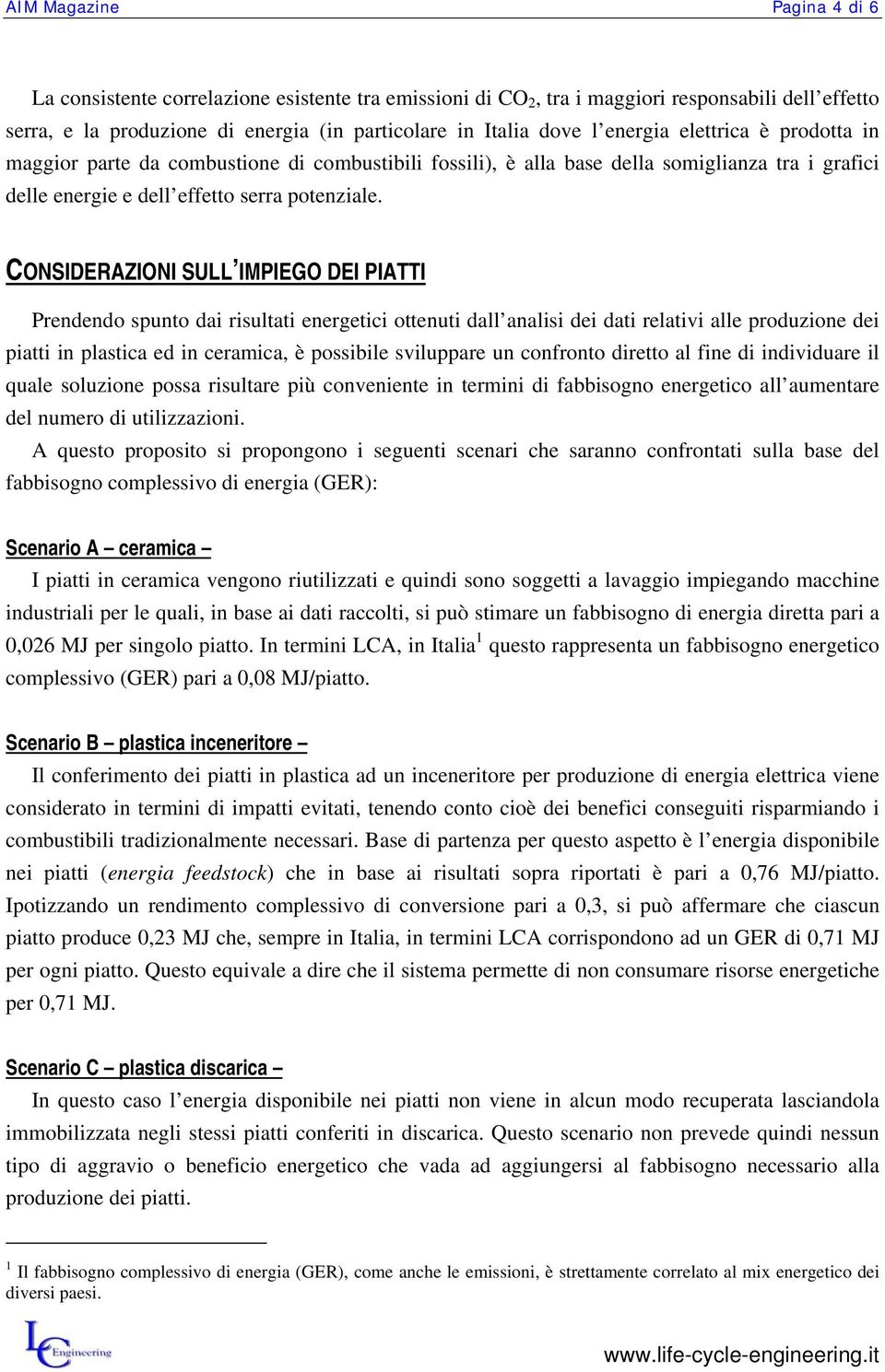 CONSIDERAZIONI SULL IMPIEGO DEI PIATTI Prendendo spunto dai risultati energetici ottenuti dall analisi dei dati relativi alle produzione dei piatti in plastica ed in ceramica, è possibile sviluppare