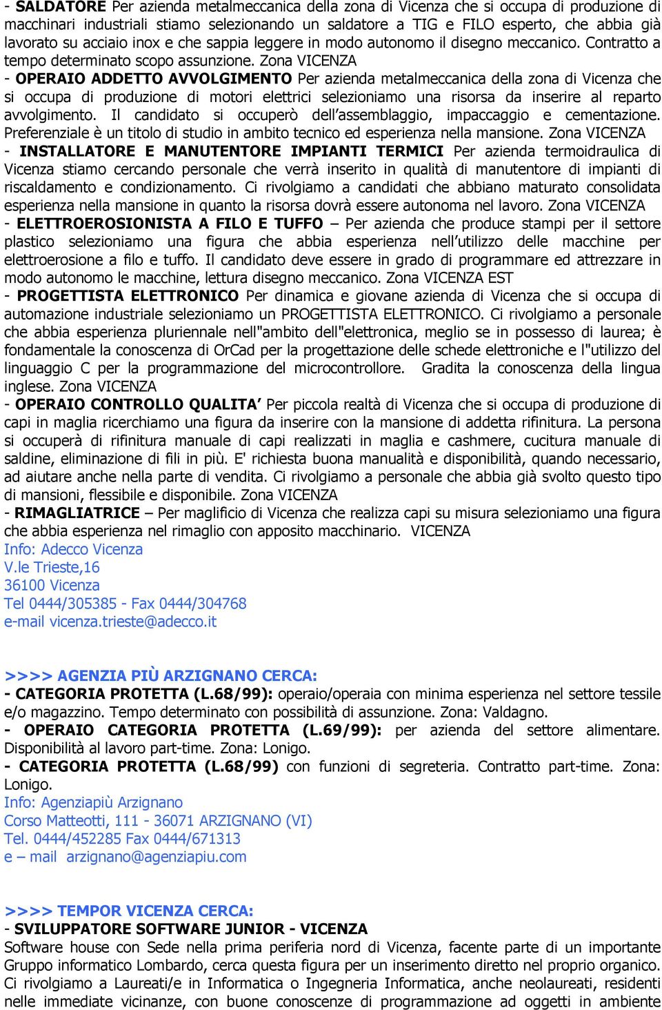 Zona VICENZA - OPERAIO ADDETTO AVVOLGIMENTO Per azienda metalmeccanica della zona di Vicenza che si occupa di produzione di motori elettrici selezioniamo una risorsa da inserire al reparto