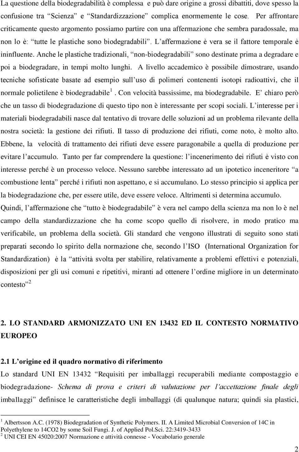 L affermazione è vera se il fattore temporale è ininfluente. Anche le plastiche tradizionali, non-biodegradabili sono destinate prima a degradare e poi a biodegradare, in tempi molto lunghi.