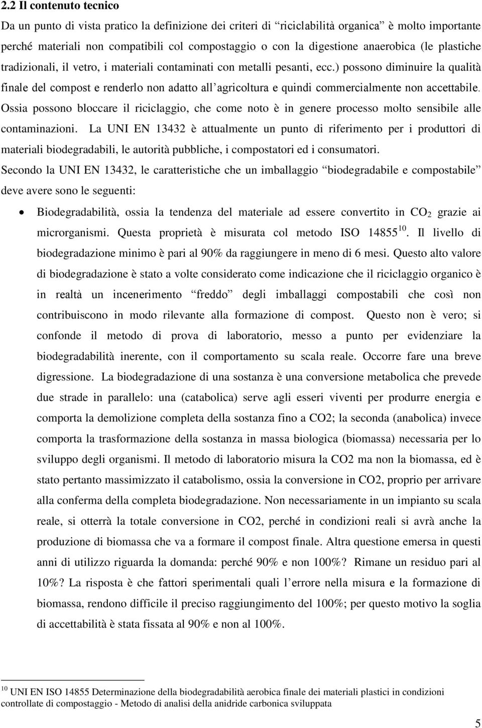 ) possono diminuire la qualità finale del compost e renderlo non adatto all agricoltura e quindi commercialmente non accettabile.