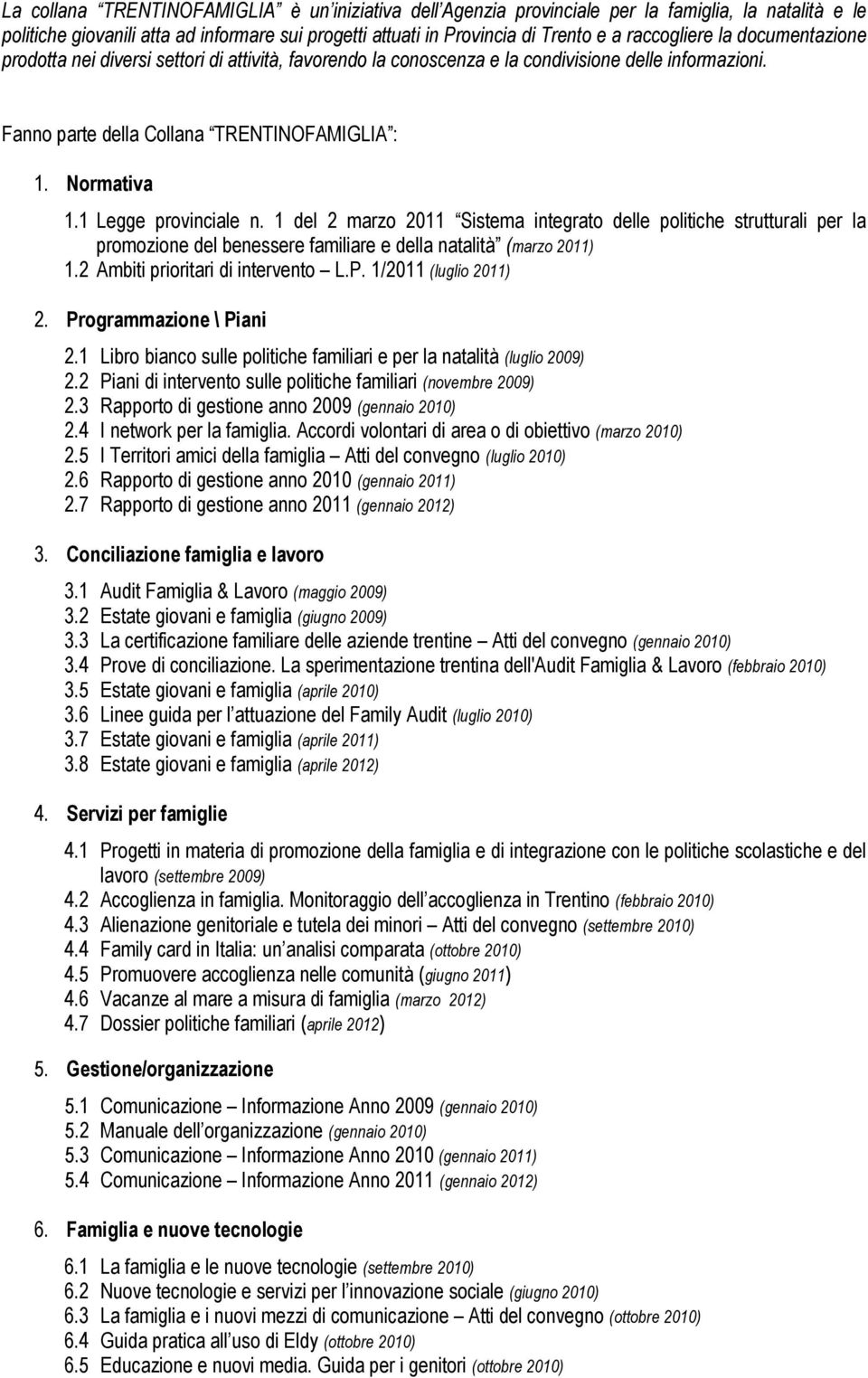 1 Legge provinciale n. 1 del 2 marzo 2011 Sistema integrato delle politiche strutturali per la promozione del benessere familiare e della natalità (marzo 2011) 1.2 Ambiti prioritari di intervento L.P.