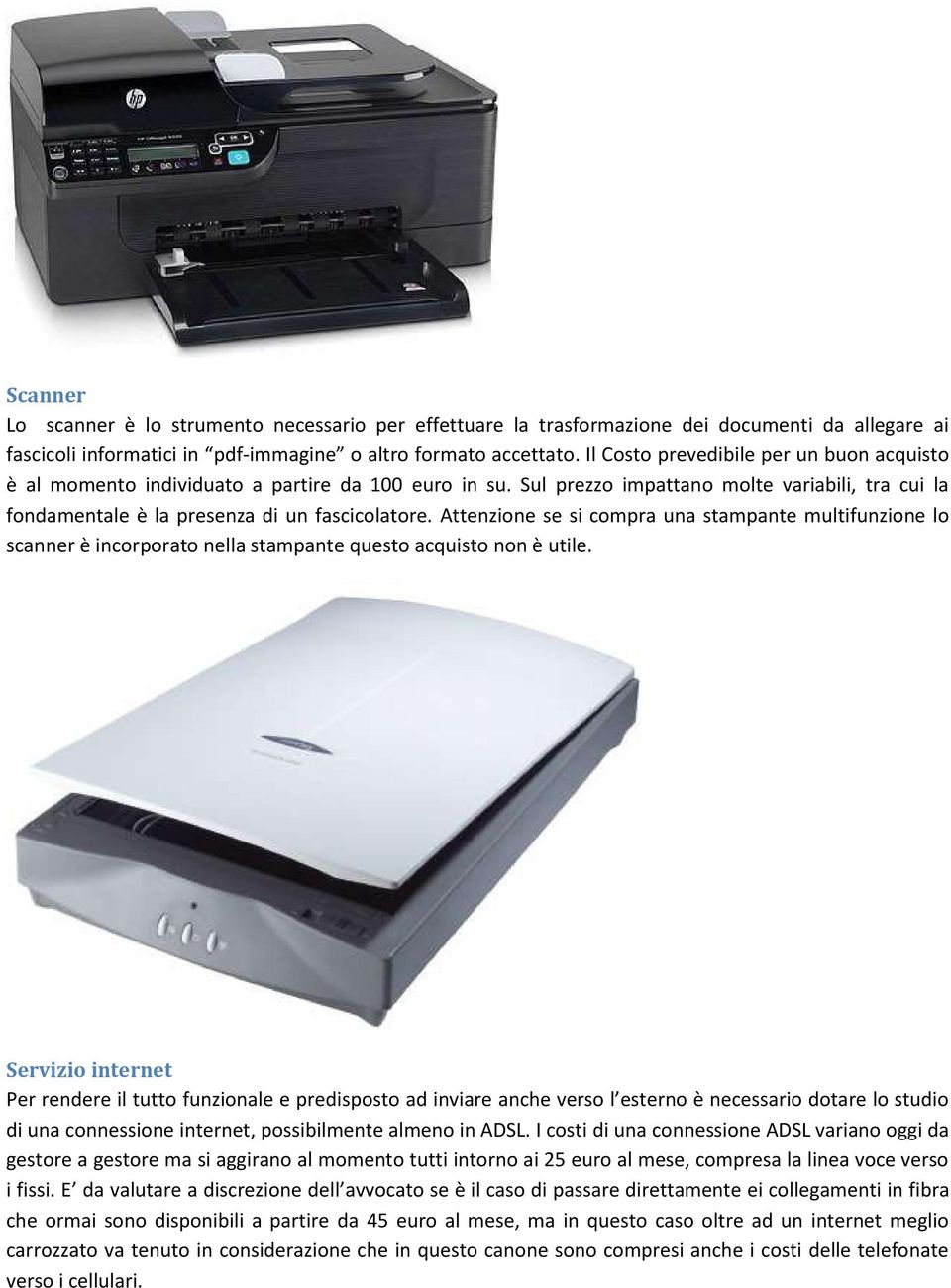 Attenzione se si compra una stampante multifunzione lo scanner è incorporato nella stampante questo acquisto non è utile.