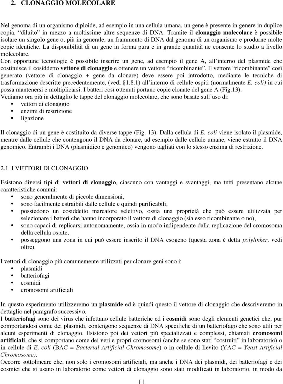 La disponibilità di un gene in forma pura e in grande quantità ne consente lo studio a livello molecolare.