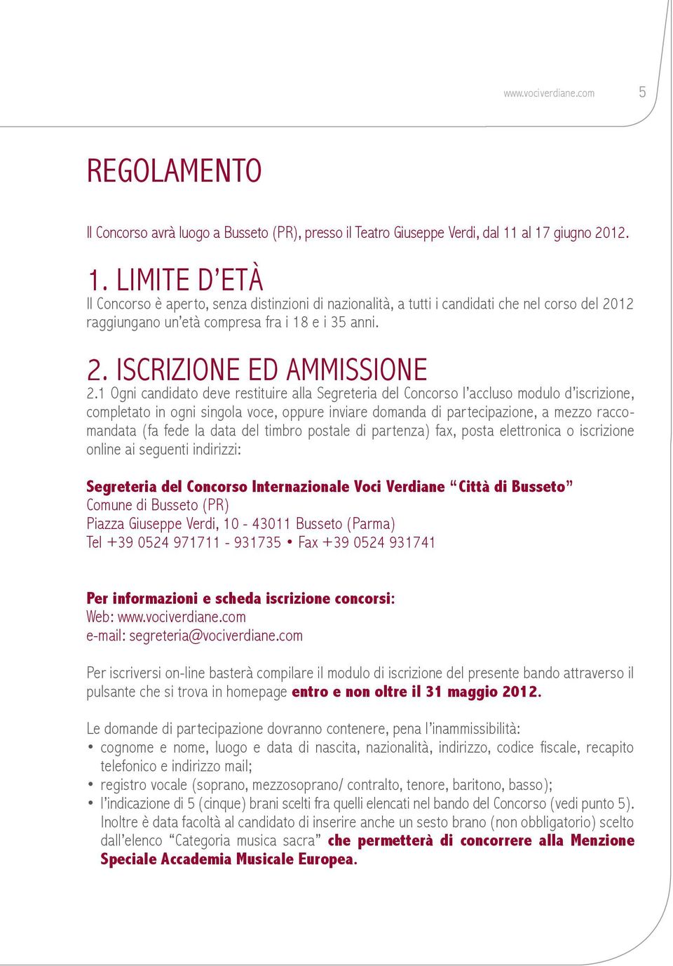 1 Ogni candidato deve restituire alla Segreteria del Concorso l accluso modulo d iscrizione, completato in ogni singola voce, oppure inviare domanda di partecipazione, a mezzo raccomandata (fa fede