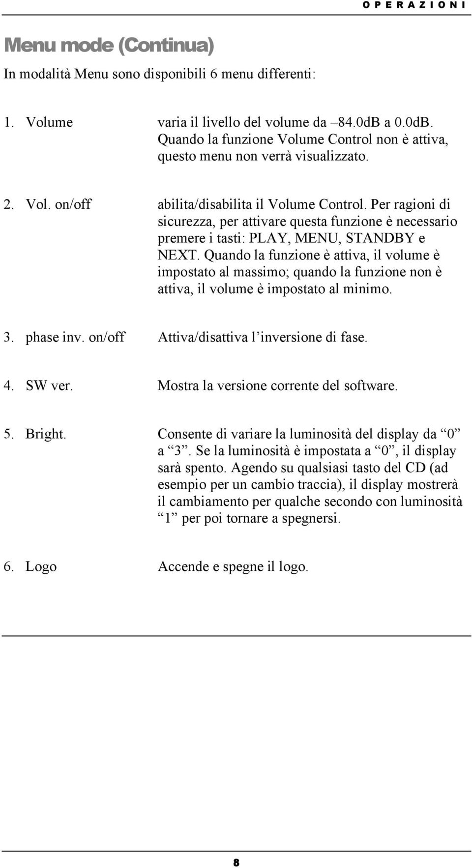 Per ragioni di sicurezza, per attivare questa funzione è necessario premere i tasti: PLAY, MENU, STANDBY e NEXT.