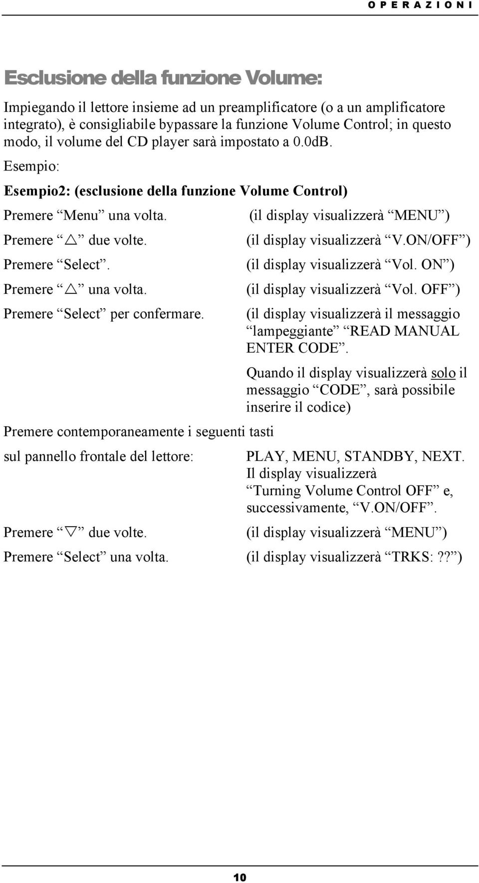 Premere Select per confermare. Premere contemporaneamente i seguenti tasti sul pannello frontale del lettore: Premere due volte. (il display visualizzerà MENU ) (il display visualizzerà V.