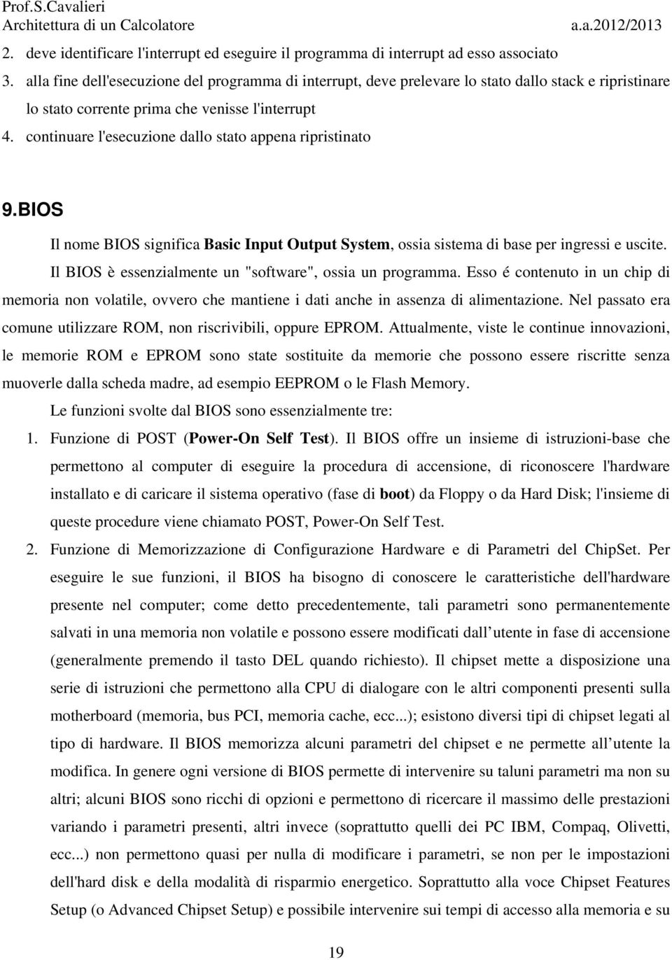 continuare l'esecuzione dallo stato appena ripristinato 9.BIOS Il nome BIOS significa Basic Input Output System, ossia sistema di base per ingressi e uscite.