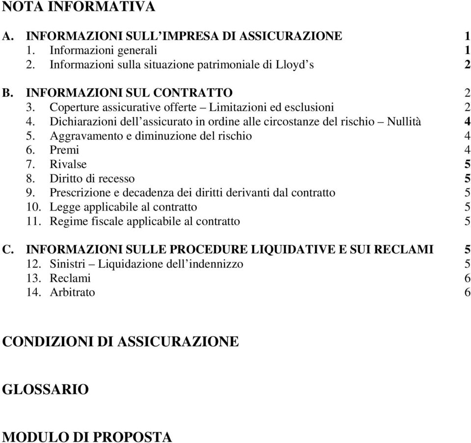 Premi 4 7. Rivalse 5 8. Diritto di recesso 5 9. Prescrizione e decadenza dei diritti derivanti dal contratto 5 10. Legge applicabile al contratto 5 11.