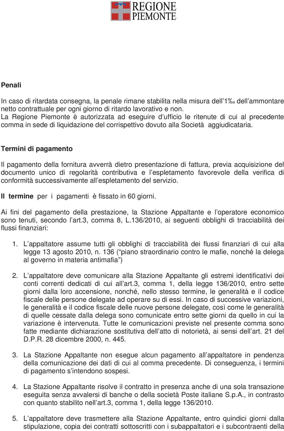 Termini di pagamento Il pagamento della fornitura avverrà dietro presentazione di fattura, previa acquisizione del documento unico di regolarità contributiva e l espletamento favorevole della