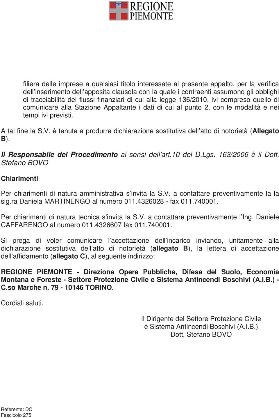 è tenuta a produrre dichiarazione sostitutiva dell atto di notorietà (Allegato B). Il Responsabile del Procedimento ai sensi dell art.10 del D.Lgs. 163/2006 è il Dott.