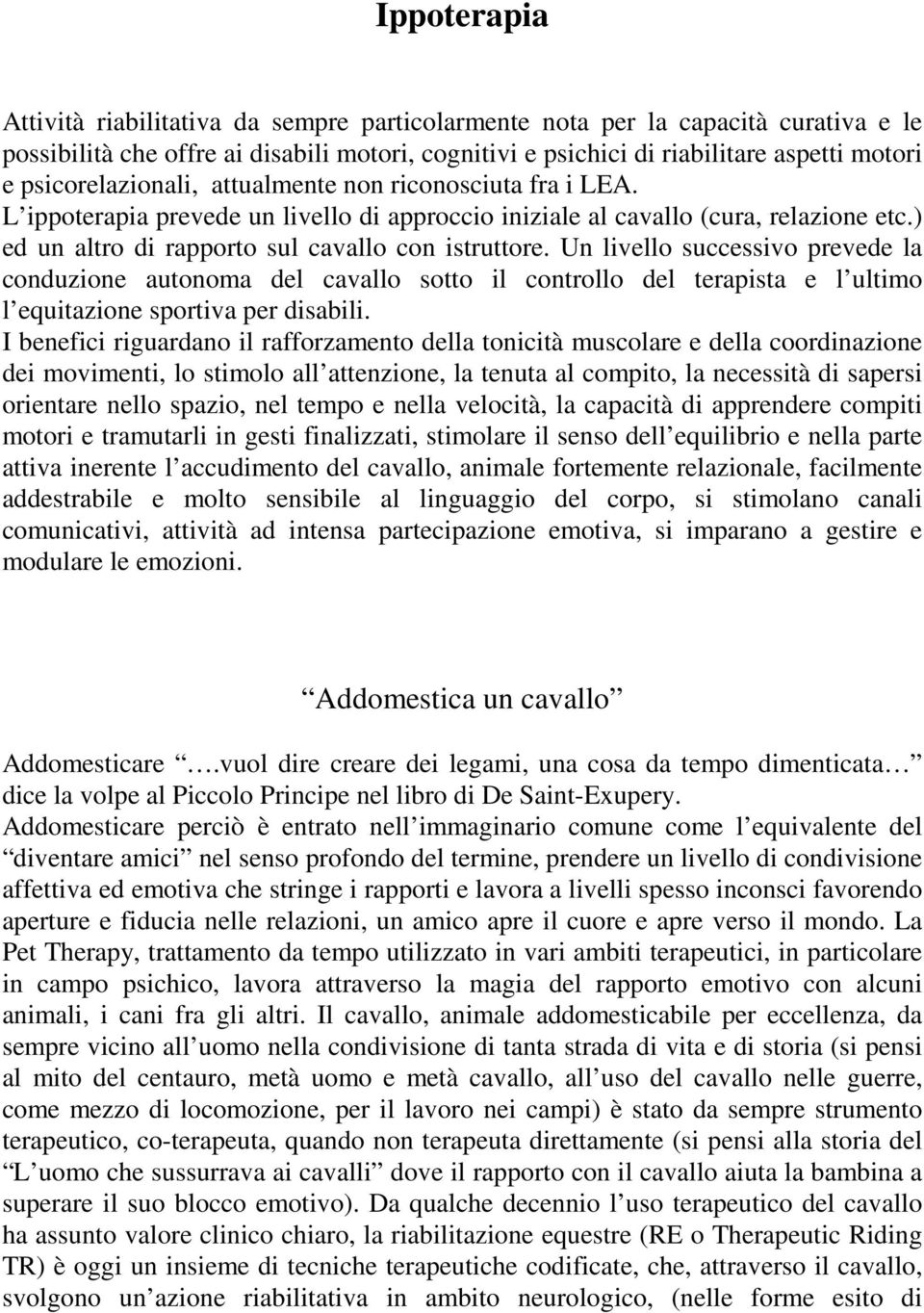 Un livello successivo prevede la conduzione autonoma del cavallo sotto il controllo del terapista e l ultimo l equitazione sportiva per disabili.