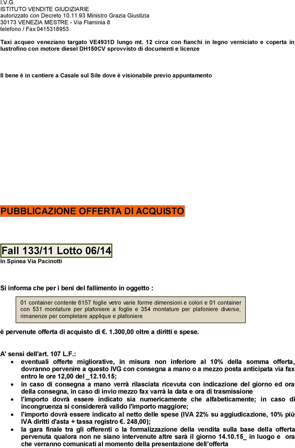 appuntamento PUBBLICAZIONE OFFERTA DI ACQUISTO Fall 133/11 Lotto 06/14 In Spinea Via Pacinotti Si informa che per i beni del fallimento in oggetto : 01 container contente 6157 foglie vetro varie