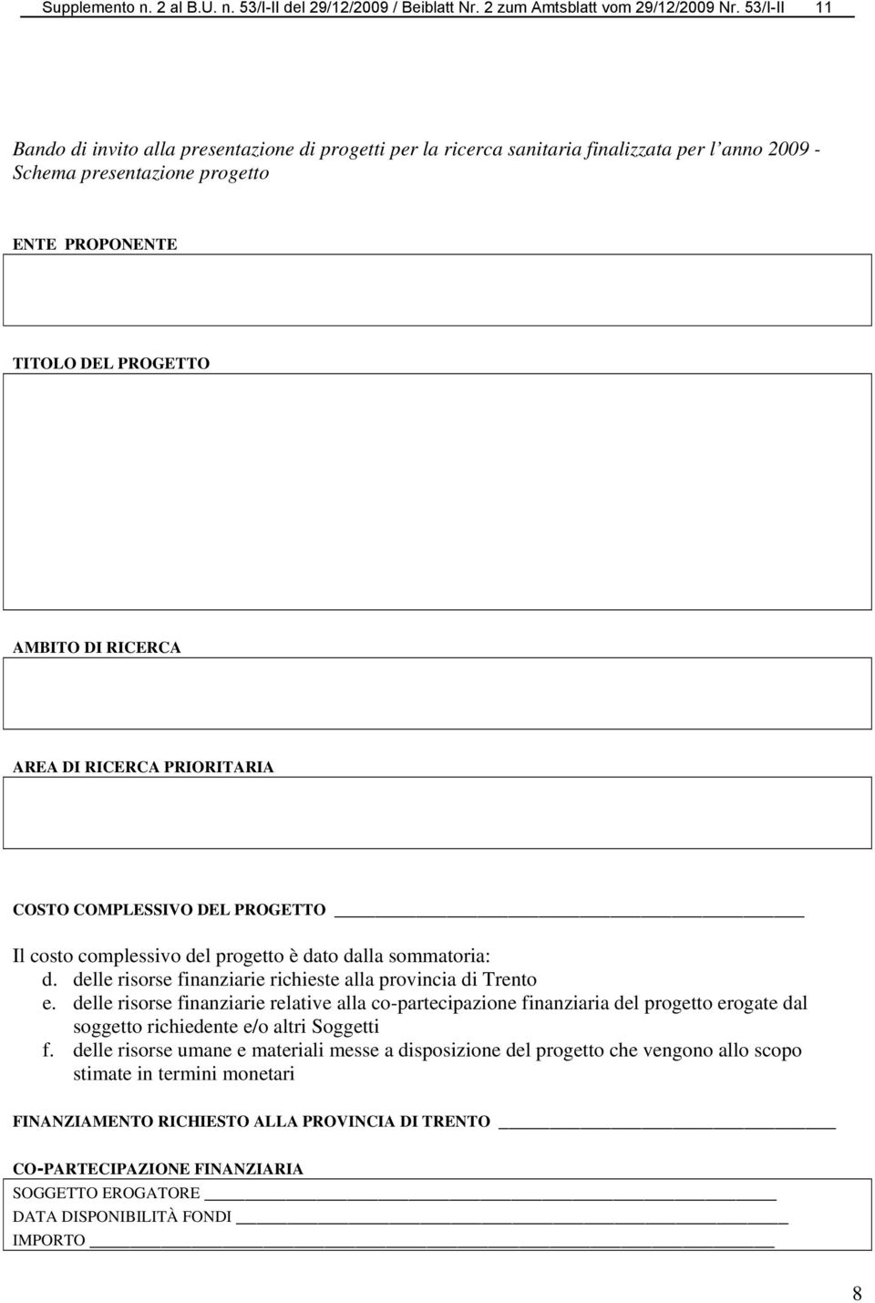 AREA DI RICERCA PRIORITARIA COSTO COMPLESSIVO DEL PROGETTO Il costo complessivo del progetto è dato dalla sommatoria: d. delle risorse finanziarie richieste alla provincia di Trento e.