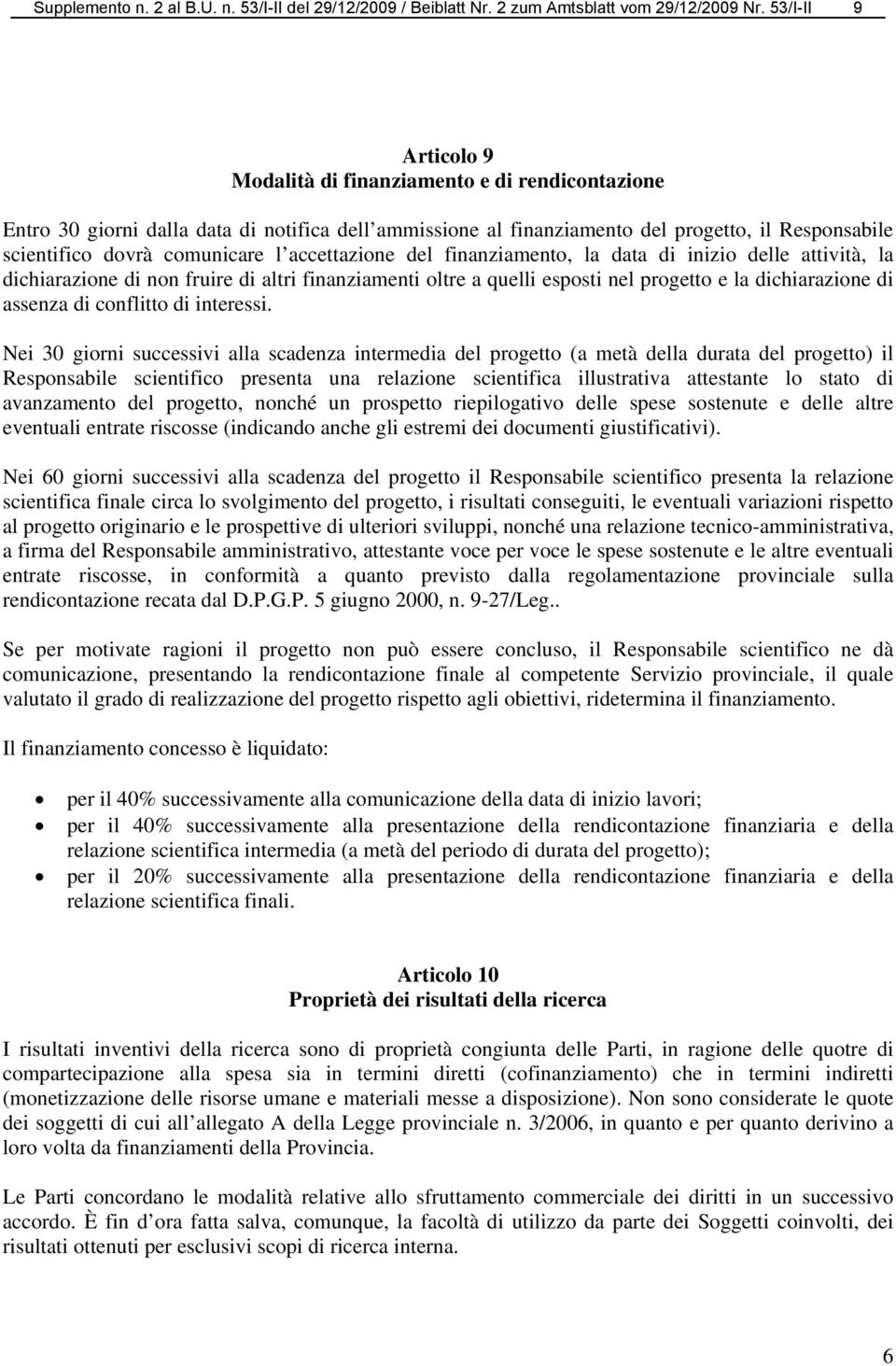 l accettazione del finanziamento, la data di inizio delle attività, la dichiarazione di non fruire di altri finanziamenti oltre a quelli esposti nel progetto e la dichiarazione di assenza di