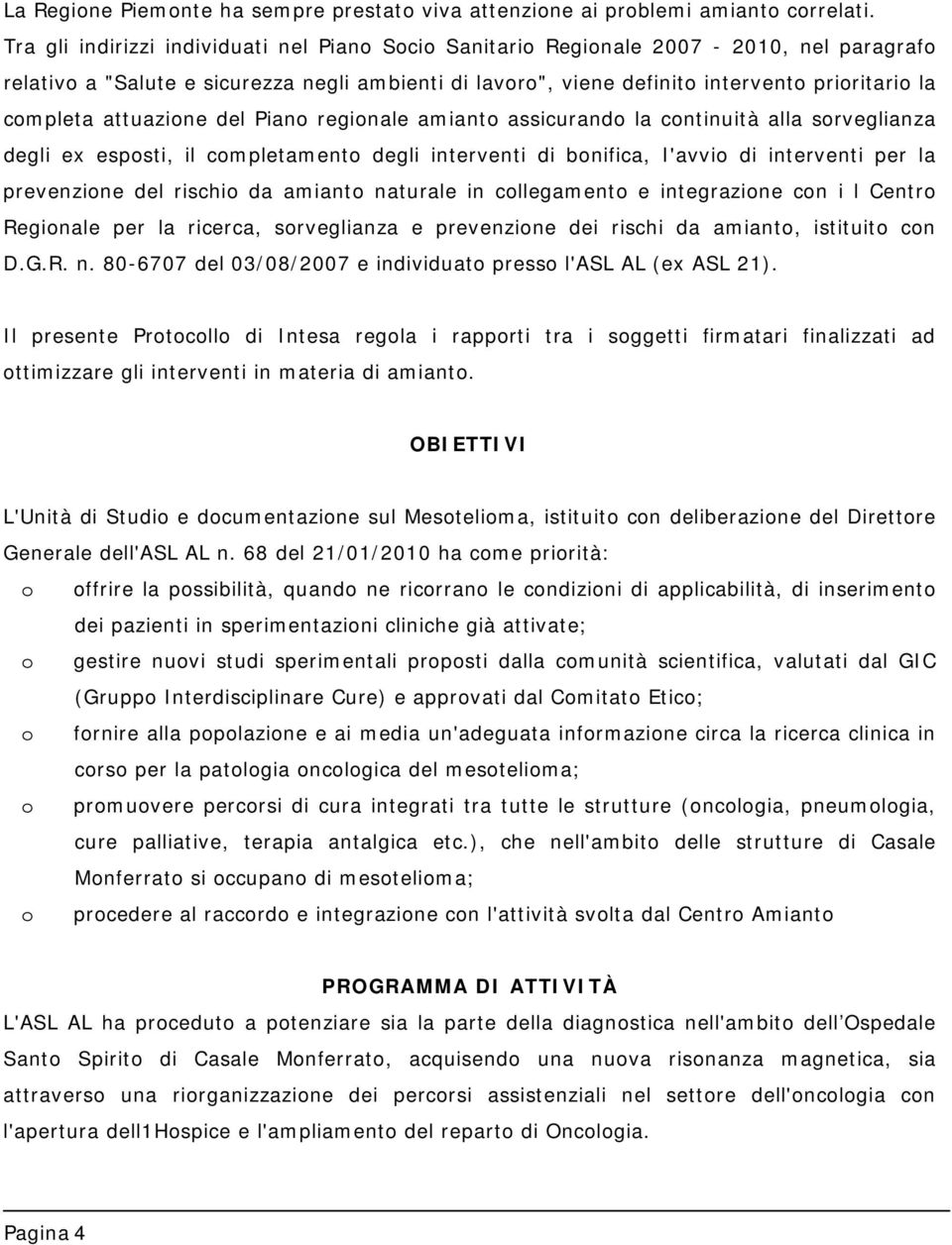 attuazione del Piano regionale amianto assicurando la continuità alla sorveglianza degli ex esposti, il completamento degli interventi di bonifica, I'avvio di interventi per la prevenzione del