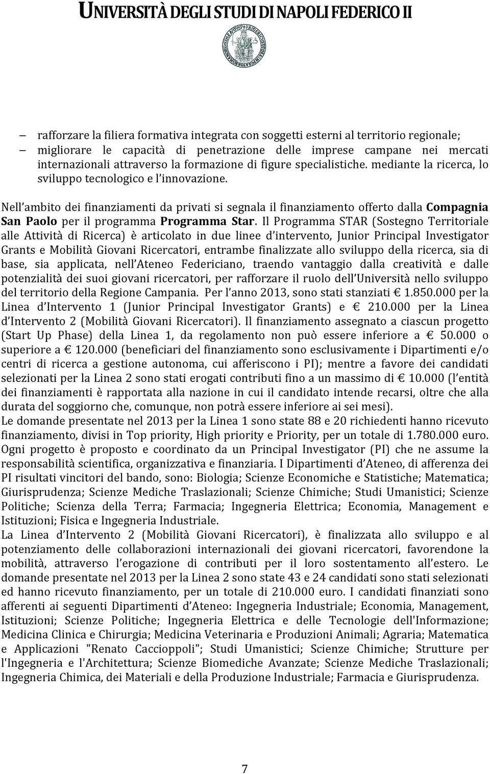 Nell ambito dei finanziamenti da privati si segnala il finanziamento offerto dalla Compagnia San Paolo per il programma Programma Star.