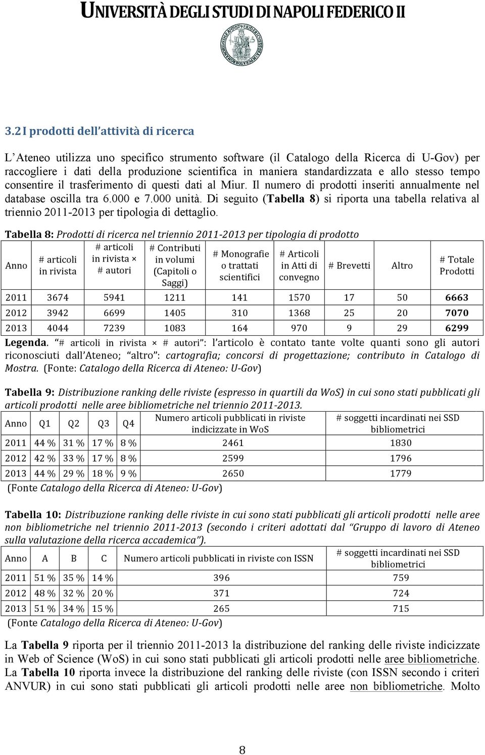 Di seguito (Tabella 8) si riporta una tabella relativa al triennio 2011-2013 per tipologia di dettaglio.