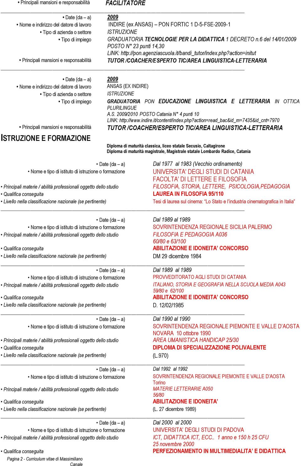 action=initut TUTOR /COACHER/ESPERTO TIC/AREA LINGUISTICA-LETTERARIA Date (da a) 2009 ANSAS (EX INDIRE) ISTRUZIONE GRADUATORIA PON EDUCAZIONE LINGUISTICA E LETTERARIA IN OTTICA PLURILINGUE A.S. 2009/2010 POSTO Catania N 4 punti 10 LINK: http://www.