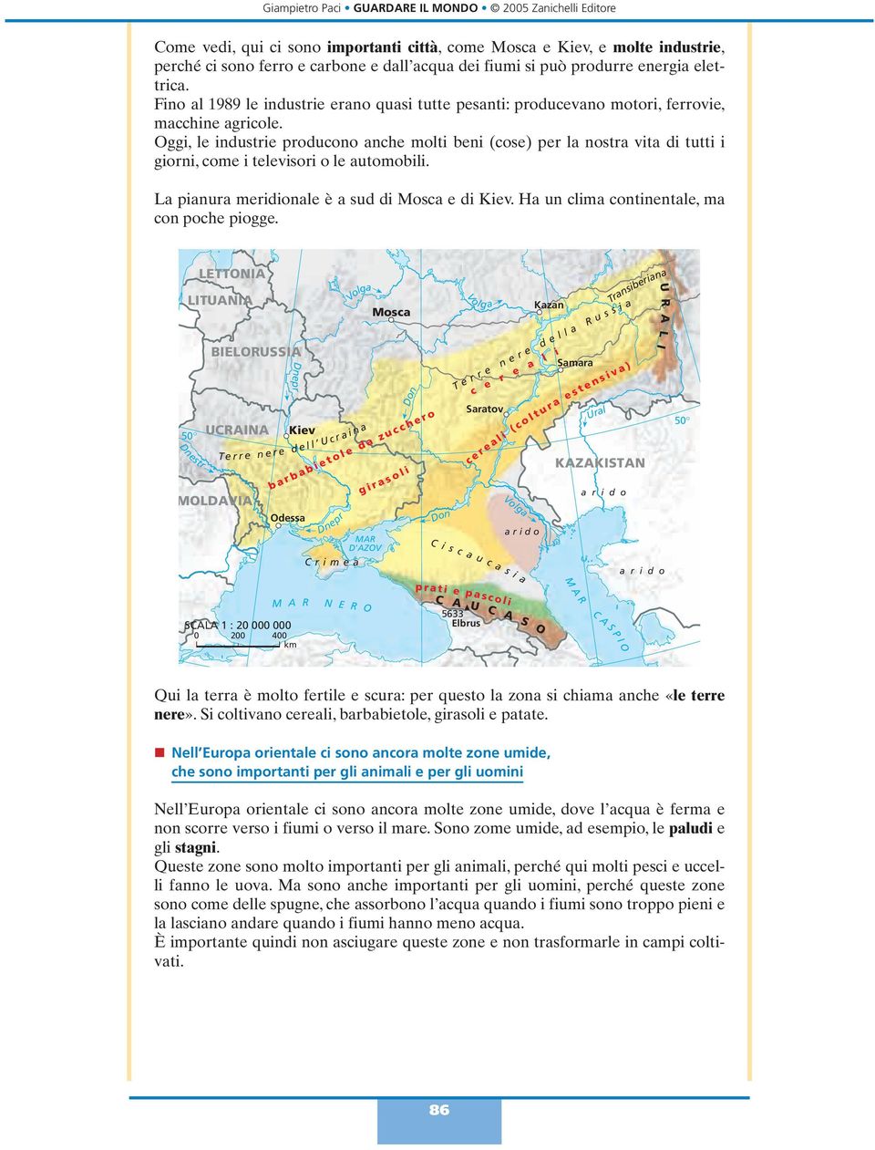 ggi, le industrie producono anche molti beni (cose) per la nostra vita di tutti i giorni, come i televisori o le automobili. La pianura meridionale è a sud di e di Kiev.