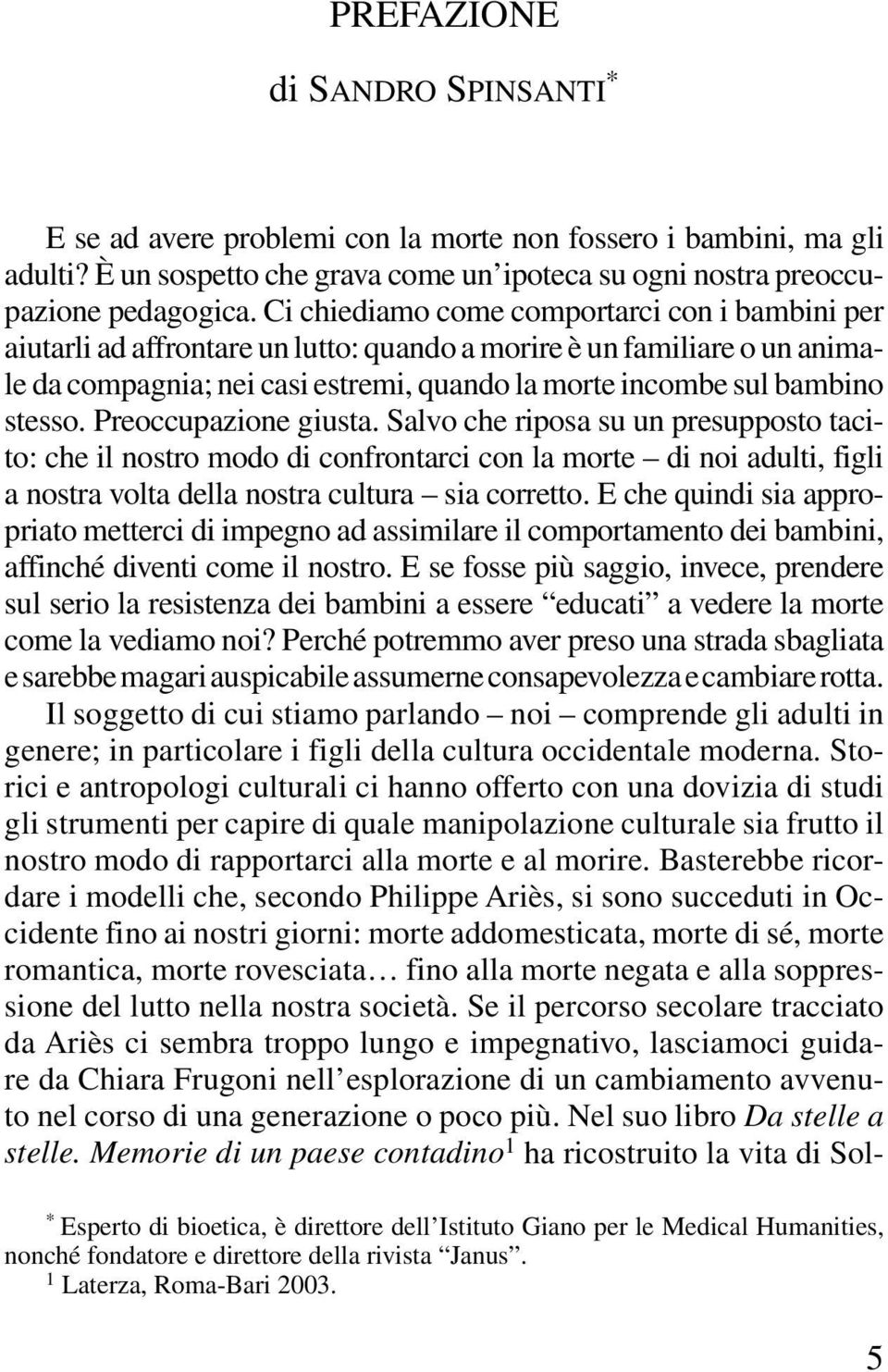 Preoccupazione giusta. Salvo che riposa su un presupposto tacito: che il nostro modo di confrontarci con la morte di noi adulti, figli a nostra volta della nostra cultura sia corretto.