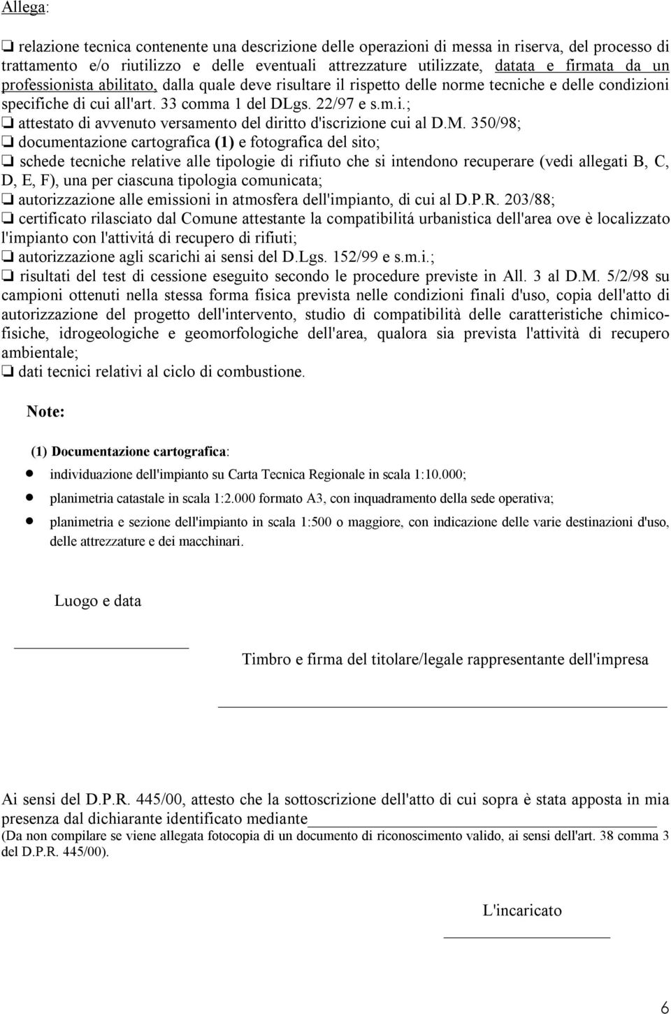 M. 350/98; documentazione cartografica (1) e fotografica del sito; schede tecniche relative alle tipologie di rifiuto che si intendono recuperare (vedi allegati B, C, D, E, F), una per ciascuna