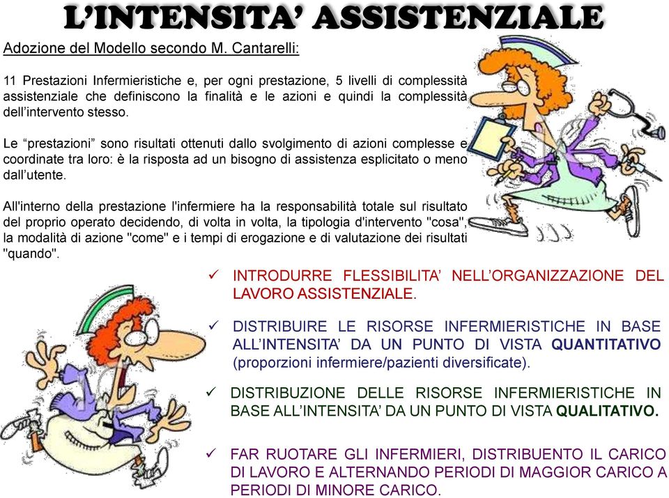 Le prestazioni sono risultati ottenuti dallo svolgimento di azioni complesse e coordinate tra loro: è la risposta ad un bisogno di assistenza esplicitato o meno dall utente.