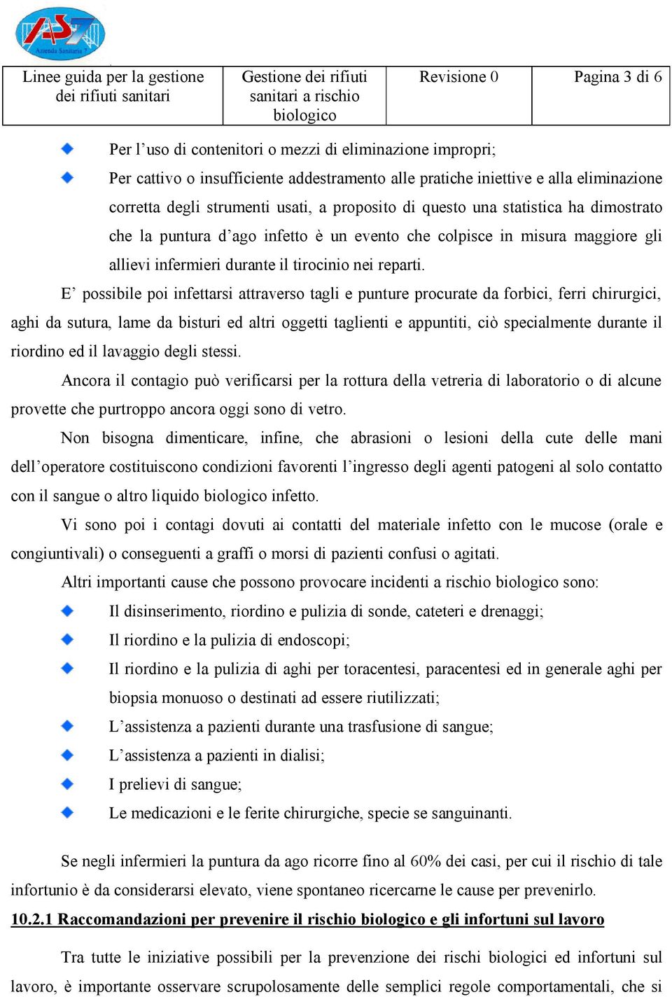 E possibile poi infettarsi attraverso tagli e punture procurate da forbici, ferri chirurgici, aghi da sutura, lame da bisturi ed altri oggetti taglienti e appuntiti, ciò specialmente durante il