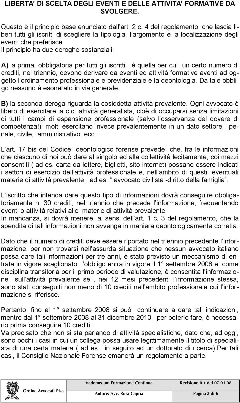 Il principio ha due deroghe sostanziali: A) la prima, obbligatoria per tutti gli iscritti, è quella per cui un certo numero di crediti, nel triennio, devono derivare da eventi ed attività formative