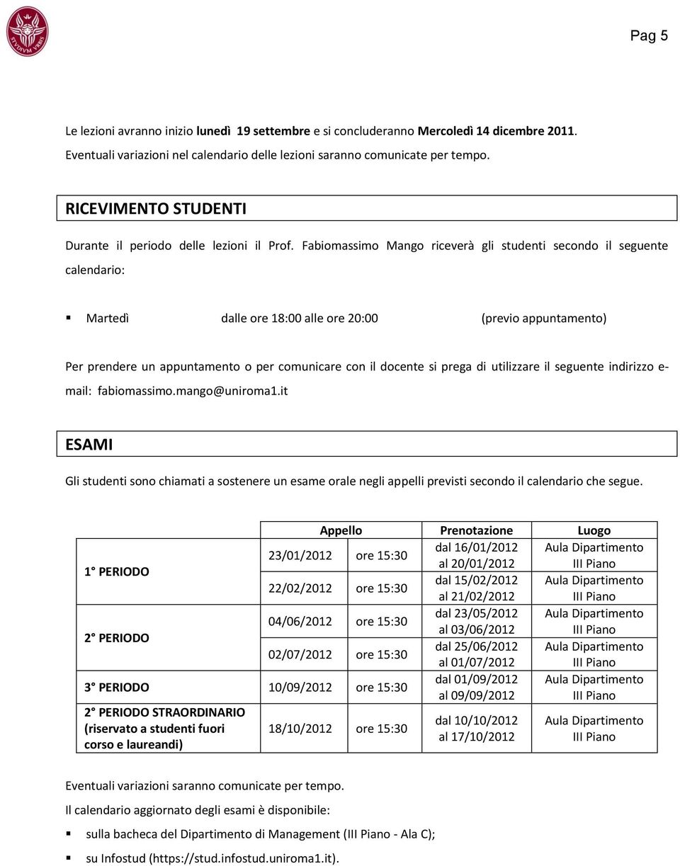 Fabiomassimo Mango riceverà gli studenti secondo il seguente calendario: Martedì dalle ore 18:00 alle ore 20:00 (previo appuntamento) Per prendere un appuntamento o per comunicare con il docente si