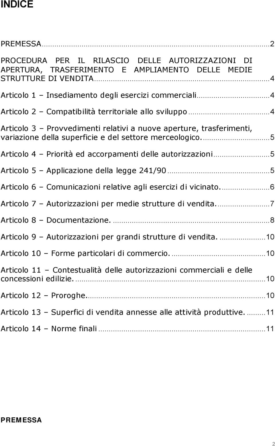 ..5 Articolo 4 Priorità ed accorpamenti delle autorizzazioni...5 Articolo 5 Applicazione della legge 241/90...5 Articolo 6 Comunicazioni relative agli esercizi di vicinato.