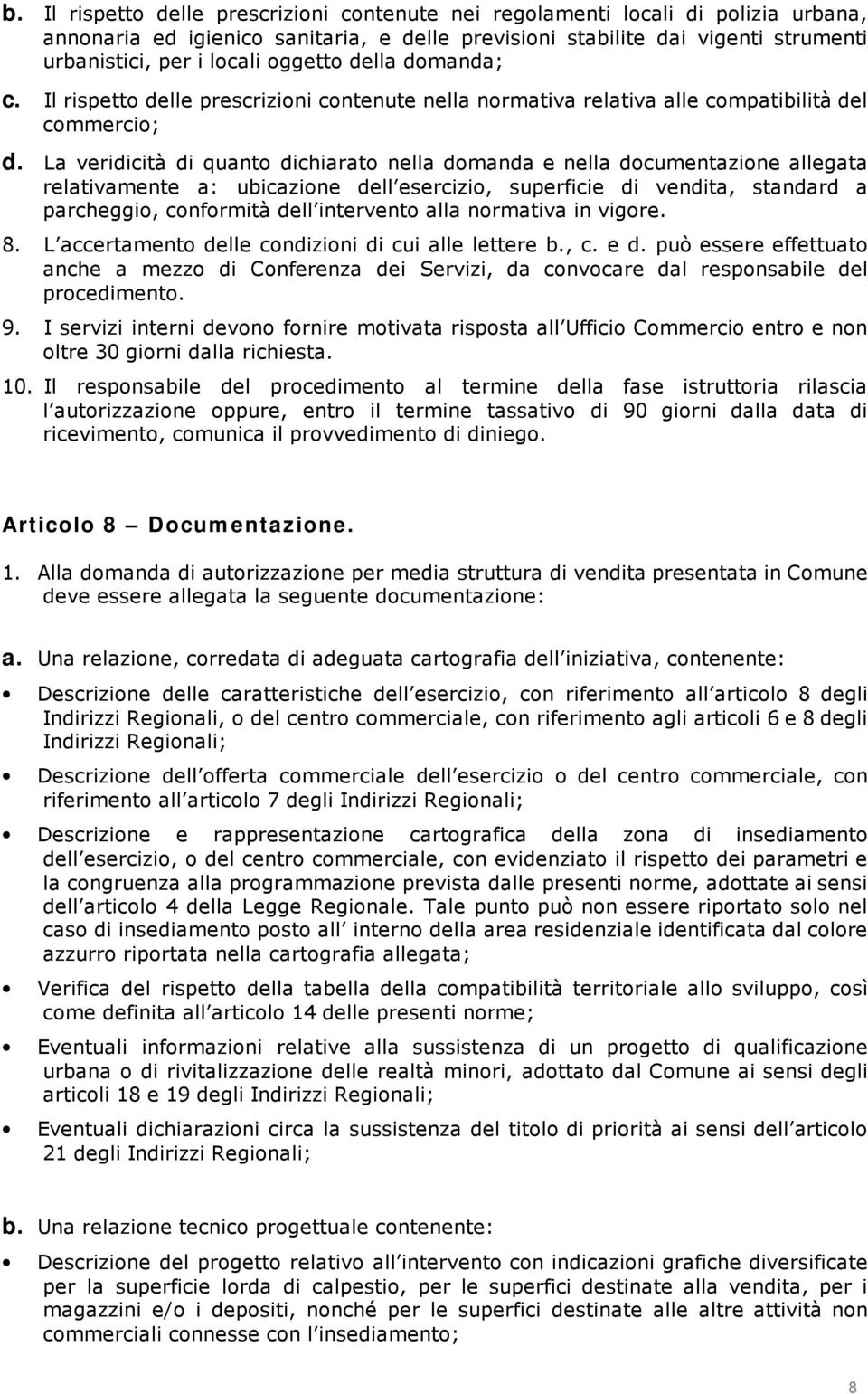 La veridicità di quanto dichiarato nella domanda e nella documentazione allegata relativamente a: ubicazione dell esercizio, superficie di vendita, standard a parcheggio, conformità dell intervento