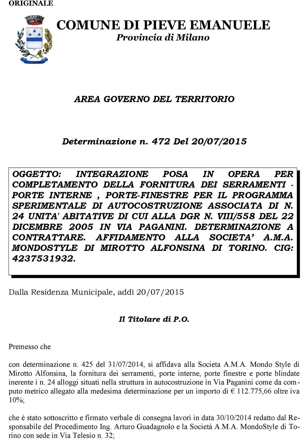 24 UNITA' ABITATIVE DI CUI ALLA DGR N. VIII/558 DEL 22 DICEMBRE 2005 IN VIA PAGANINI. DETERMINAZIONE A CONTRATTARE. AFFIDAMENTO ALLA SOCIETA A.M.A. MONDOSTYLE DI MIROTTO ALFONSINA DI TORINO.