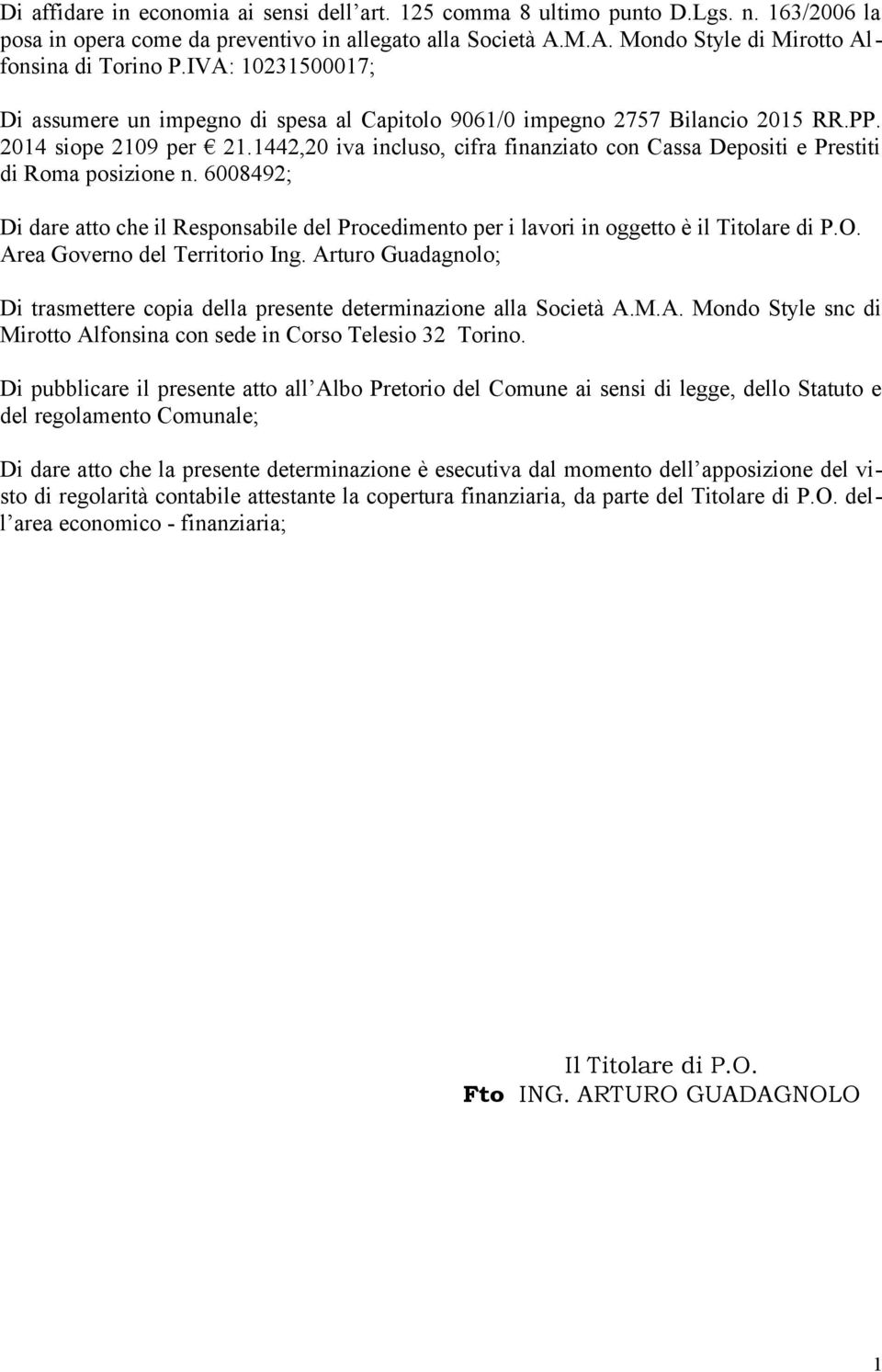 1442,20 iva incluso, cifra finanziato con Cassa Depositi e Prestiti di Roma posizione n. 6008492; Di dare atto che il Responsabile del Procedimento per i lavori in oggetto è il Titolare di P.O.