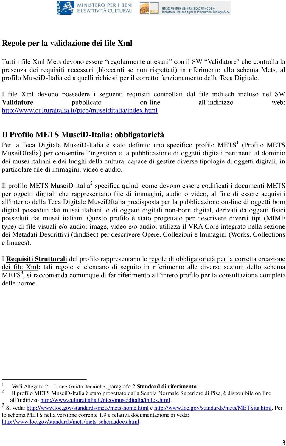 I file Xml devono possedere i seguenti requisiti controllati dal file mdi.sch incluso nel SW Validatore pubblicato on-line all indirizzo web: http://www.culturaitalia.it/pico/museiditalia/index.