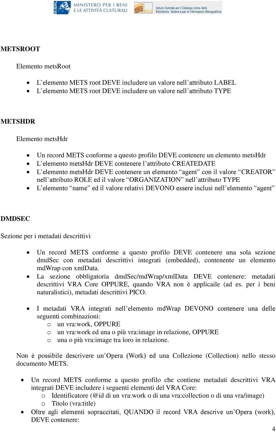 attributo ROLE ed il valore ORGANIZATION nell attributo TYPE L elemento name ed il valore relativi DEVONO essere inclusi nell elemento agent DMDSEC Sezione per i metadati descrittivi Un record METS