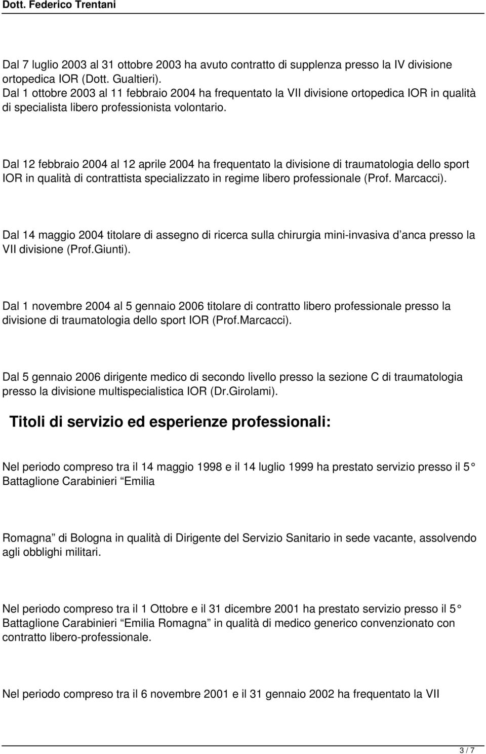 Dal 12 febbraio 2004 al 12 aprile 2004 ha frequentato la divisione di traumatologia dello sport IOR in qualità di contrattista specializzato in regime libero professionale (Prof. Marcacci).