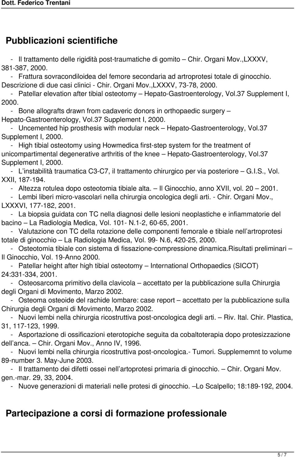 - Patellar elevation after tibial osteotomy Hepato-Gastroenterology, Vol.37 Supplement I, 2000. - Bone allografts drawn from cadaveric donors in orthopaedic surgery Hepato-Gastroenterology, Vol.