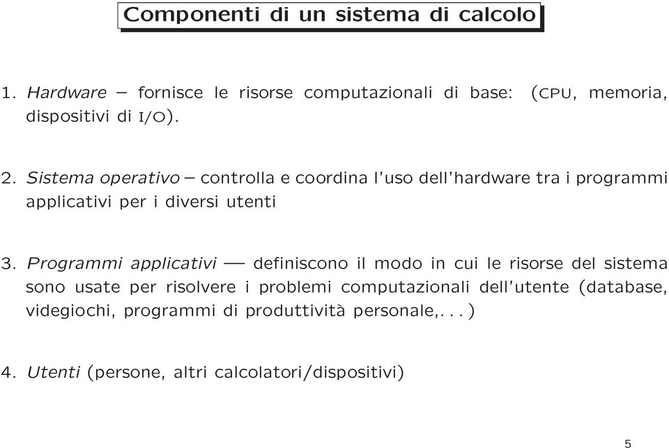 Sistema operativo controlla e coordina l uso dell hardware tra i programmi applicativi per i diversi utenti 3.