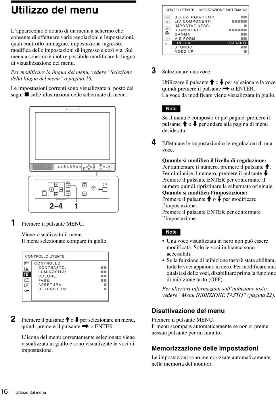 Le impostazioni correnti sono visualizzate al posto dei segni x sulle illustrazioni delle schermate di menu. CONFIG UTENTE IMPOSTAZIONE SISTEMA 1/2 SELEZ. RGB/COMP: LIV COMPONENTI: IMPOSTAZ.