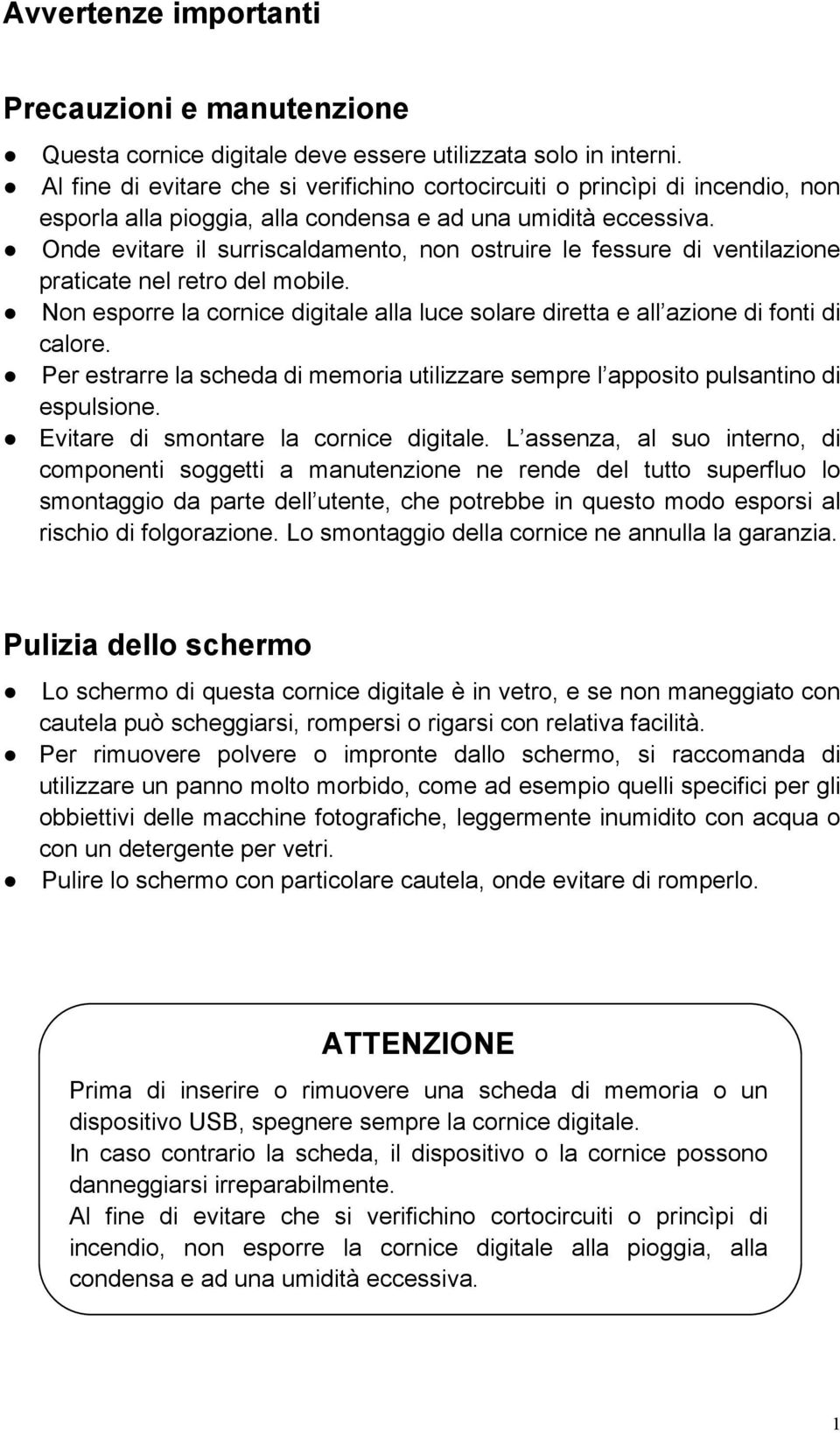 Onde evitare il surriscaldamento, non ostruire le fessure di ventilazione praticate nel retro del mobile. Non esporre la cornice digitale alla luce solare diretta e all azione di fonti di calore.