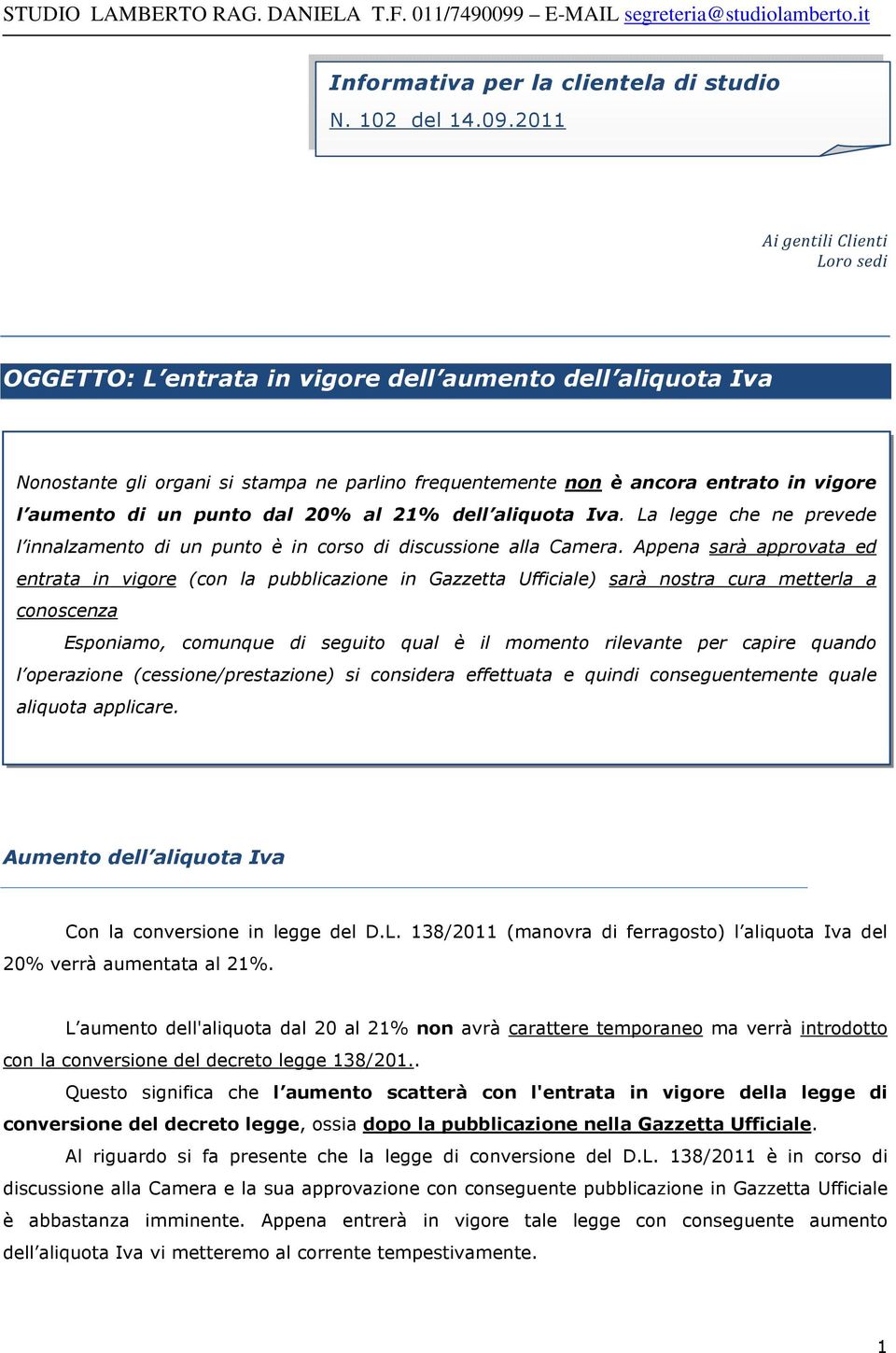 punto dal 20% al 21% dell aliquota Iva. La legge che ne prevede l innalzamento di un punto è in corso di discussione alla Camera.