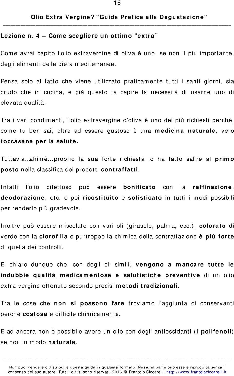 Tra i vari condimenti, l olio extravergine d oliva è uno dei più richiesti perché, come tu ben sai, oltre ad essere gustoso è una medicina naturale, vero toccasana per la salute. Tuttavia ahimè.