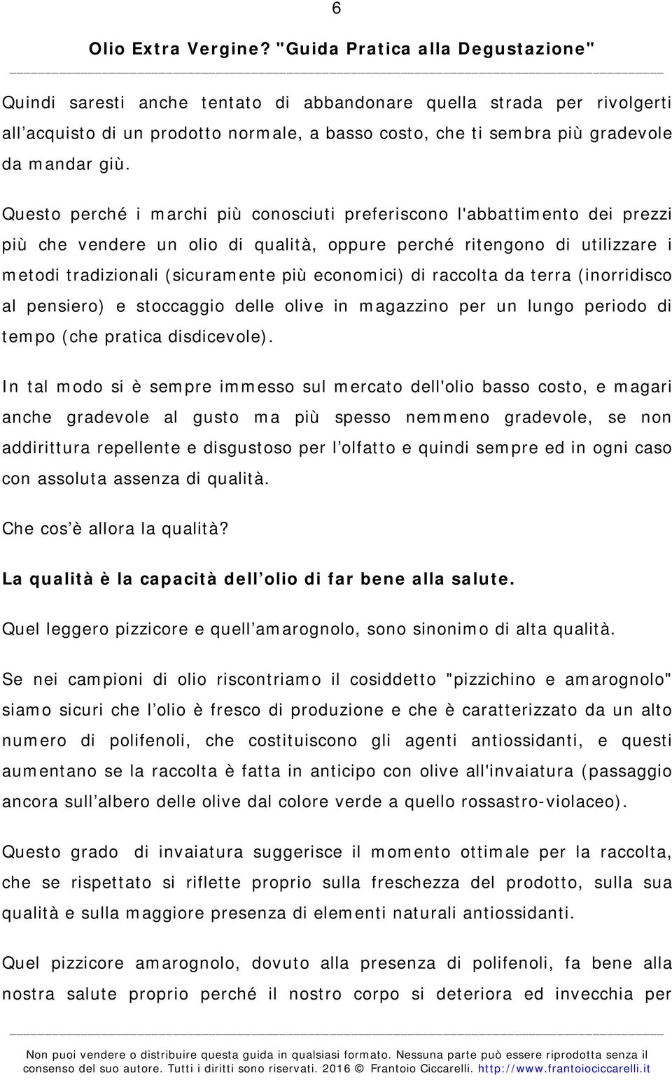 economici) di raccolta da terra (inorridisco al pensiero) e stoccaggio delle olive in magazzino per un lungo periodo di tempo (che pratica disdicevole).