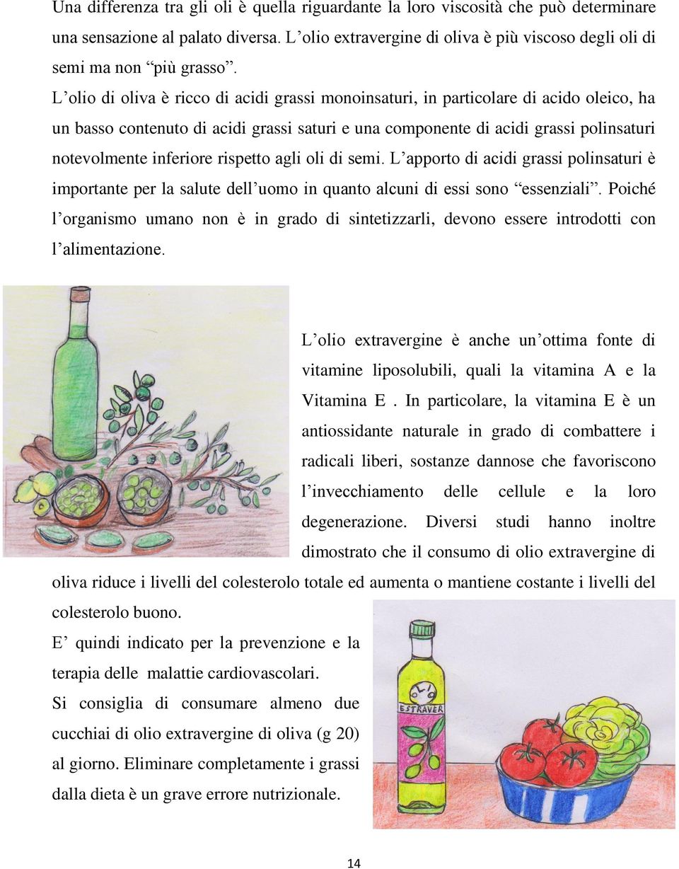 rispetto agli oli di semi. L apporto di acidi grassi polinsaturi è importante per la salute dell uomo in quanto alcuni di essi sono essenziali.